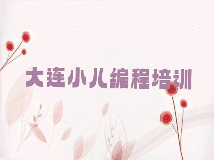 十大大连普兰店区附近小儿编程培训班排行榜