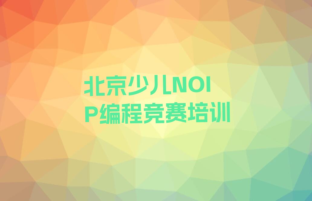 北京延庆区儒林街道少儿NOIP编程竞赛培训学校
