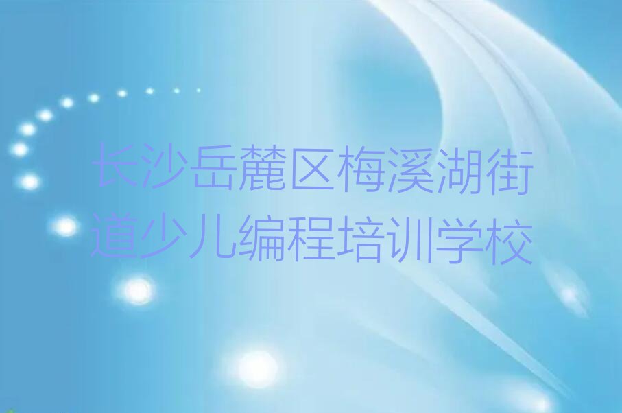 十大长沙童程童美孩子编程培训的专业有哪些（孩子编程培训特色专业）名单排行榜一览排行榜