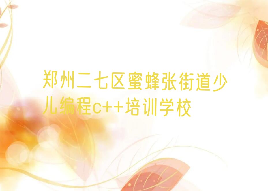 郑州二七区蜜蜂张街道少儿编程c++培训学校