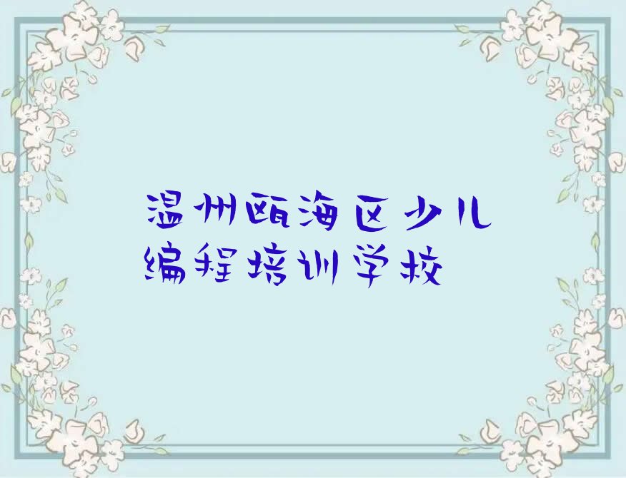 十大2025年温州瓯海区机器人编程培训一期有多久学费多少推荐今日公布一览表排行榜