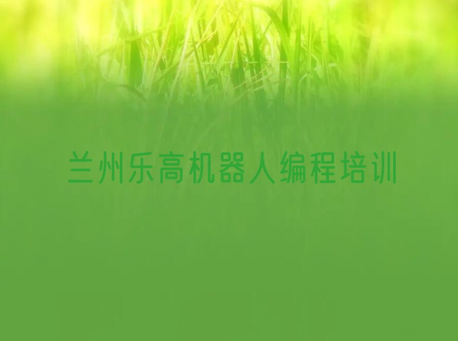 兰州西固区乐高机器人编程培训学校
