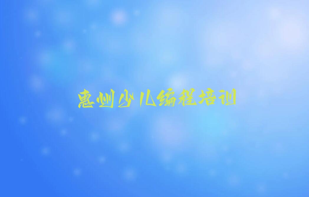 十大2025年惠州培训小孩编程培训班收费合理的排行榜名单公布一览表排行榜