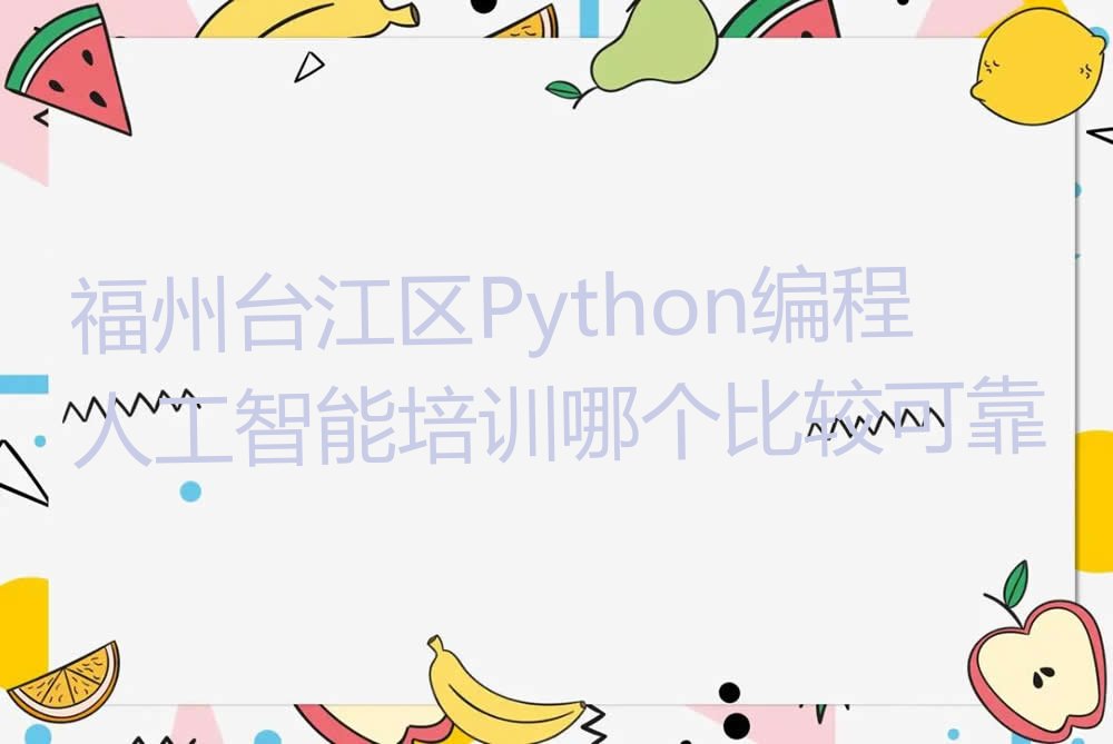 福州台江区瀛洲街道Python编程人工智能培训学校