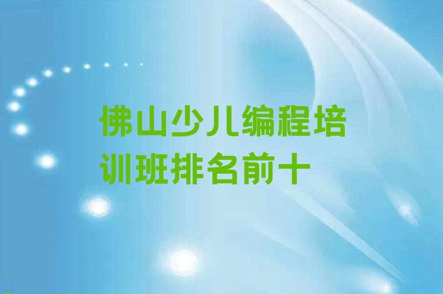 十大佛山少儿编程培训班排名前十排行榜