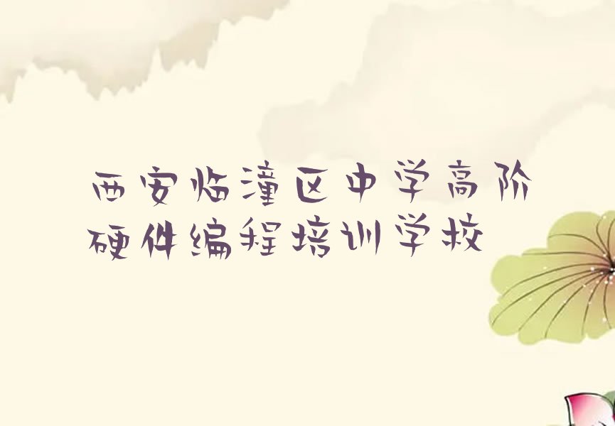 西安临潼区中学高阶硬件编程培训学校