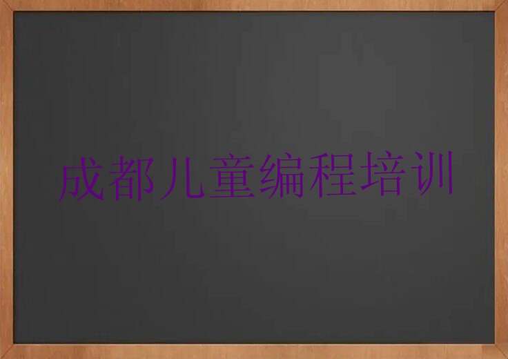 十大成都成华区儿童编程怎么联系儿童编程培训学校口碑排名排行榜一览表排行榜