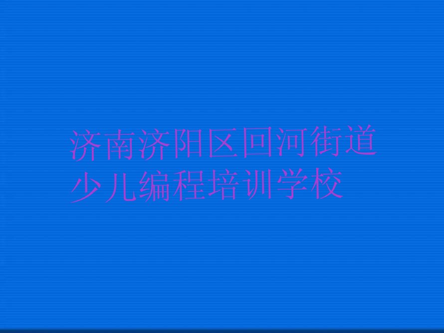 济南济阳区回河街道少儿编程培训学校