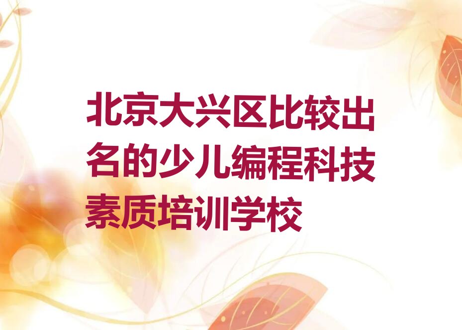 十大北京大兴区比较出名的少儿编程科技素质培训学校排行榜