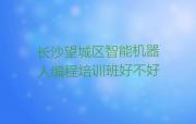 长沙望城区智能机器人编程培训班好不好