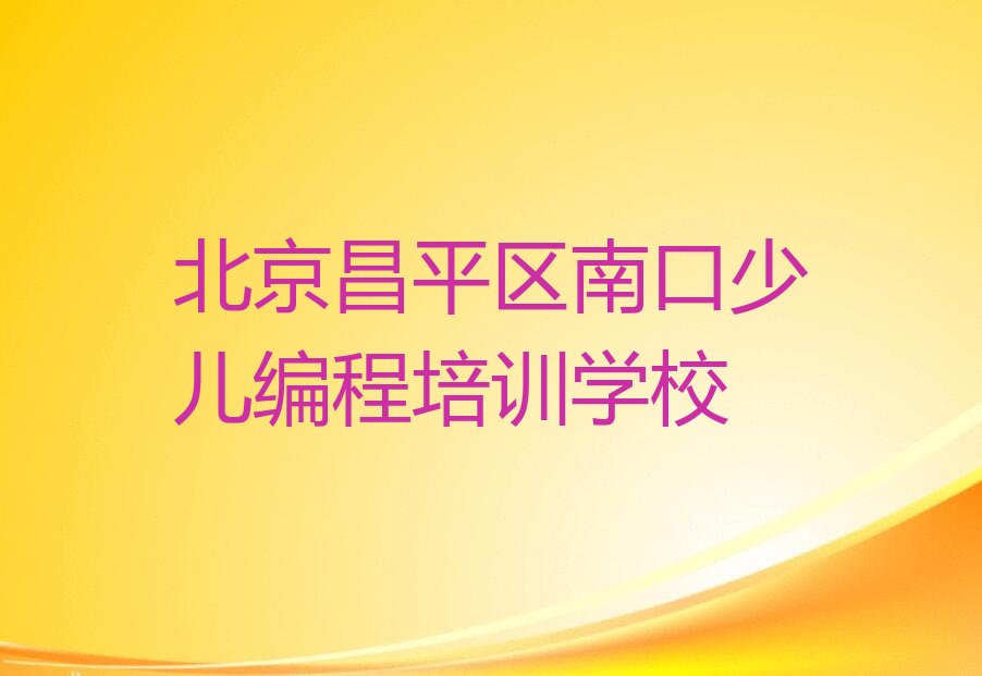 北京昌平区南口少儿编程培训学校