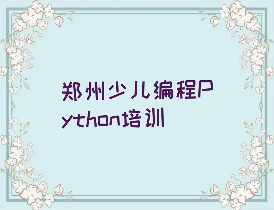 十大2025年郑州二七区童程童美想学少儿编程Python哪个学校好十大排名一览排行榜排行榜