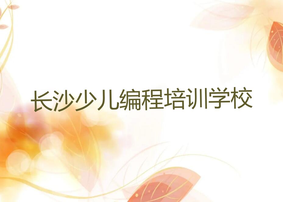 十大长沙芙蓉区青少年编程附近哪里有青少年编程培训机构排行榜
