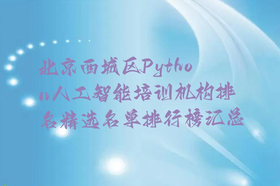 十大北京西城区Python人工智能培训机构排名精选名单排行榜汇总排行榜