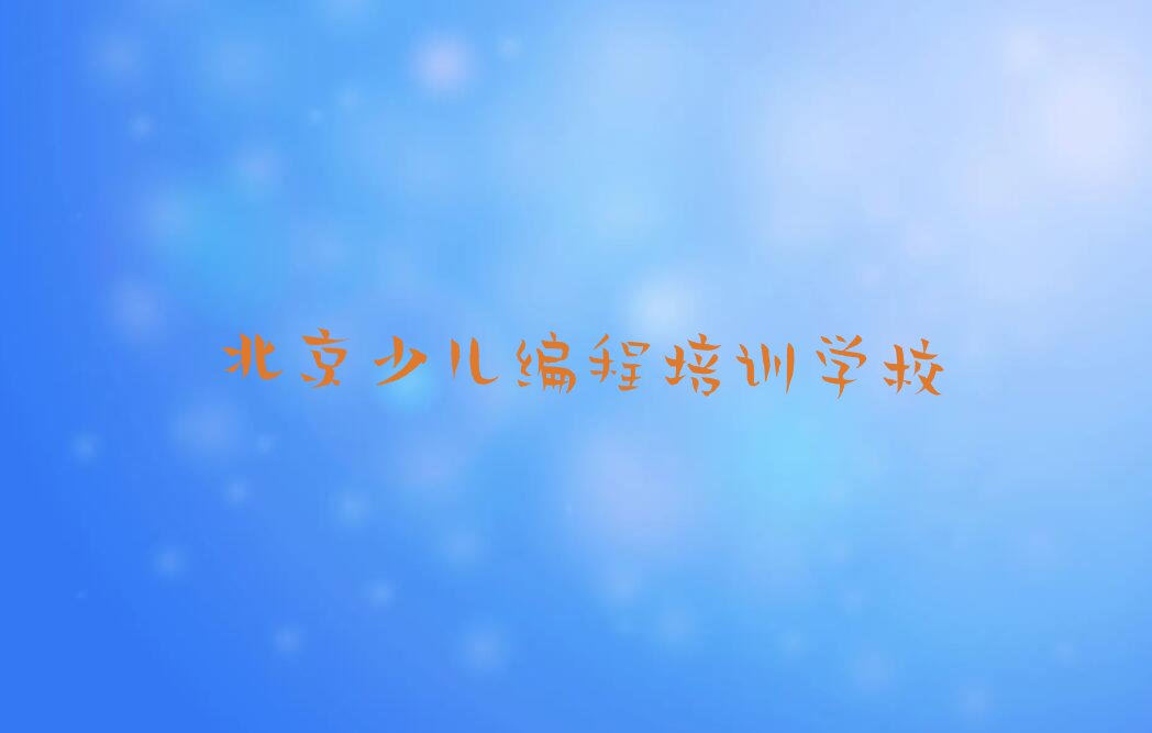 十大北京通州区青少年编程培训需要多久排行榜