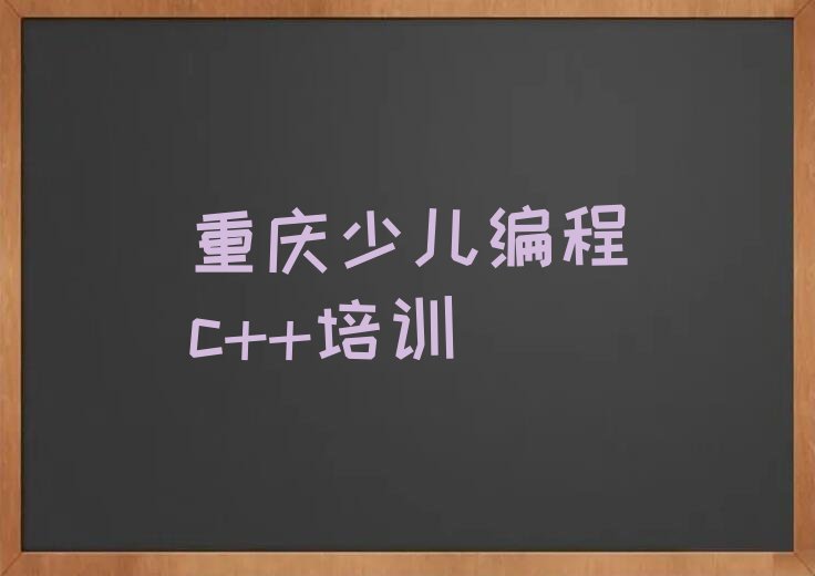 十大重庆武隆区少儿编程c++培训学校正规学校排名名单总览公布一览表排行榜